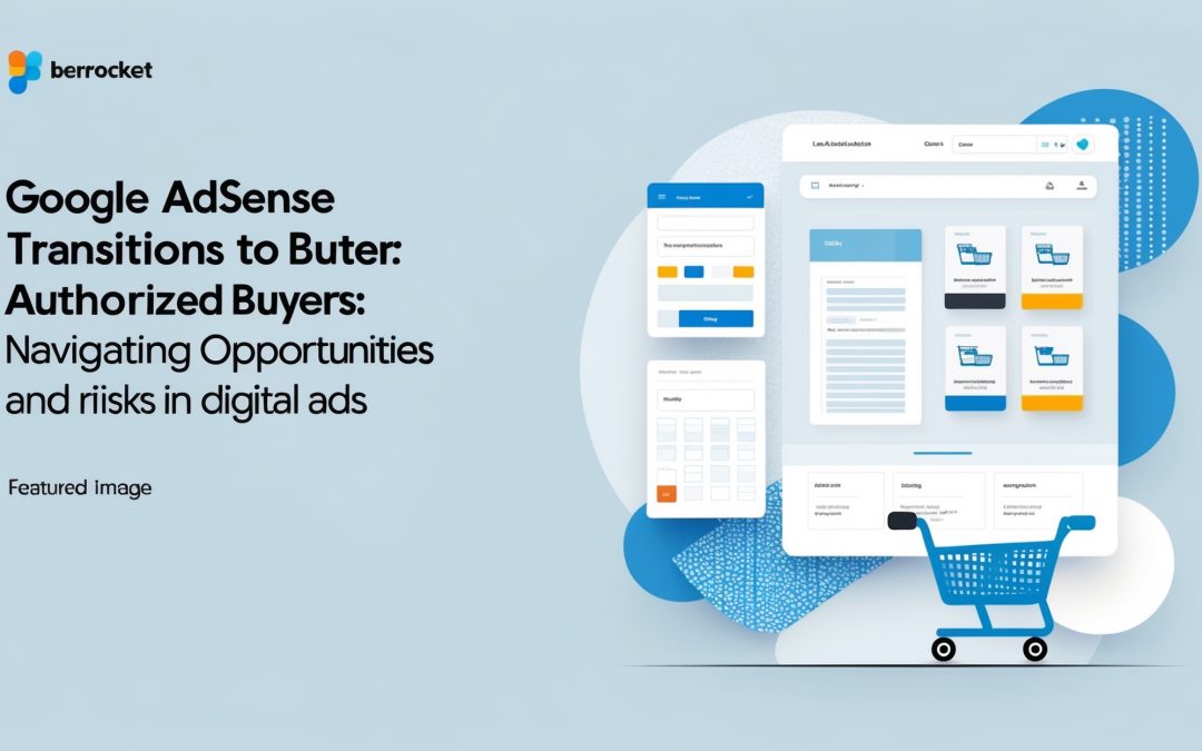 Google AdSense Transitions to Authorized Buyers: Navigating Opportunities and Risks in Digital Ads