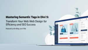 Mastering Semantic Tags in Divi 5: Transform Your Web Design for Efficiency and SEO Success