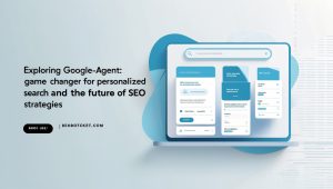 Exploring Google-Agent: A Game Changer for Personalized Search and the Future of SEO Strategies