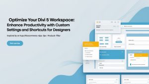 Optimize Your Divi 5 Workspace: Enhance Productivity with Custom Settings and Shortcuts for Designers