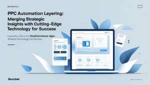 PPC Automation Layering: Merging Strategic Insights with Cutting-Edge Technology for Success