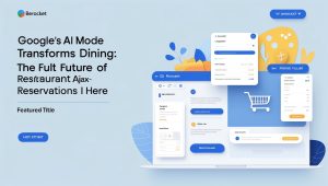 Google's AI Mode Transforms Dining: The Future of Restaurant Reservations is Here