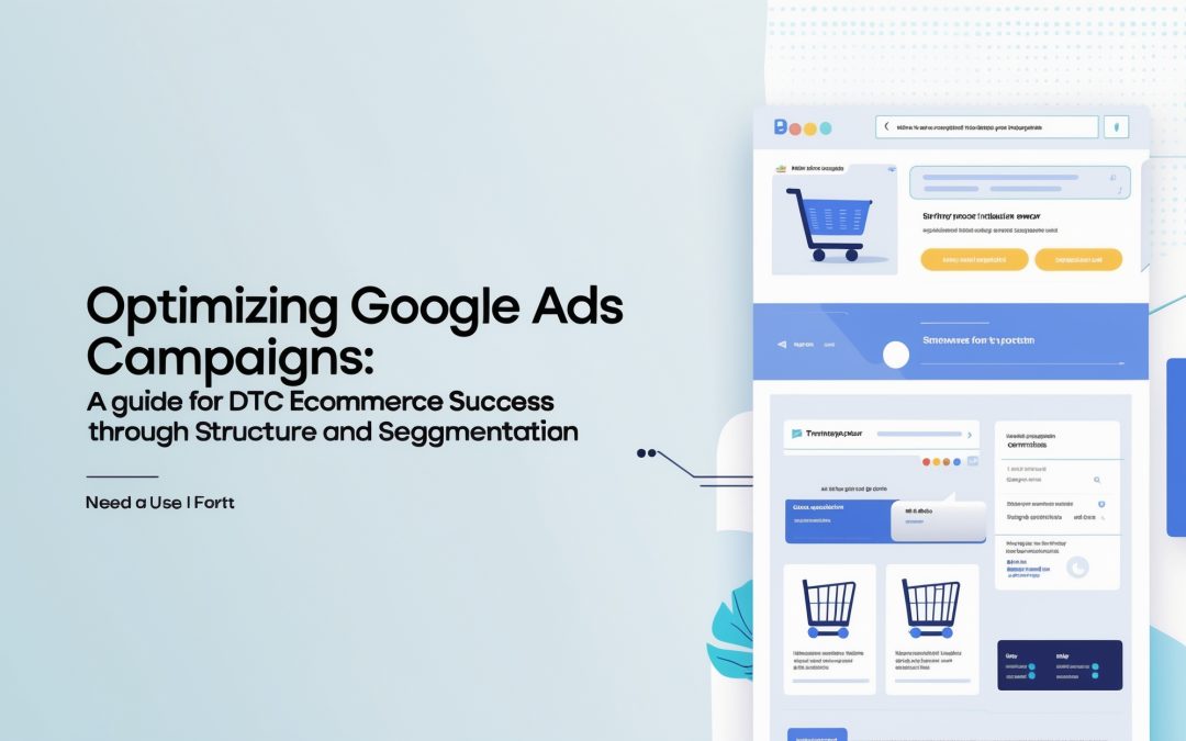 Optimizing Google Ads Campaigns: A Guide for DTC Ecommerce Success through Structure and Segmentation