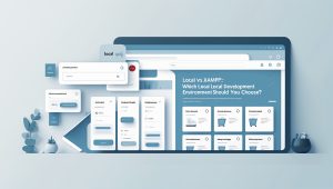 Local vs XAMPP: Which Local Development Environment Should You Choose?
